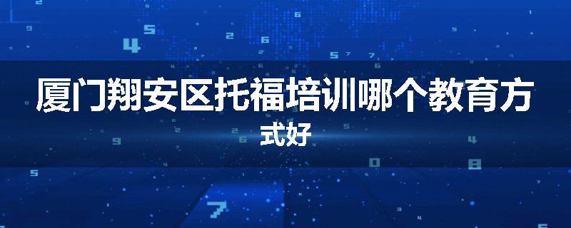 厦门翔安区托福培训哪个教育方式好