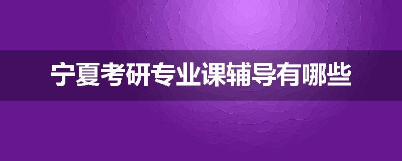宁夏考研专业课辅导有哪些