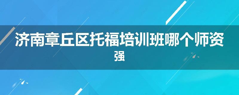 济南章丘区托福培训班哪个师资强