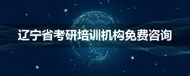 辽宁省考研培训机构免费咨询