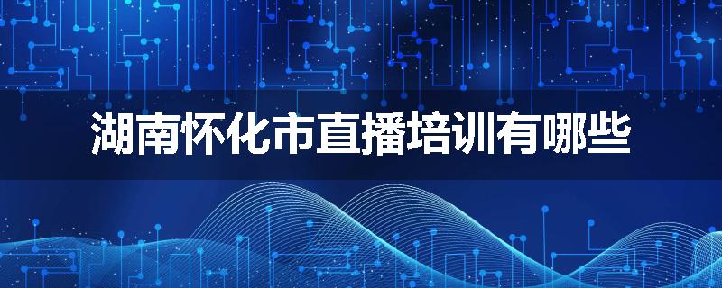 湖南怀化市直播培训有哪些