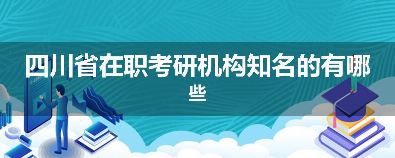 四川省在职考研机构知名的有哪些