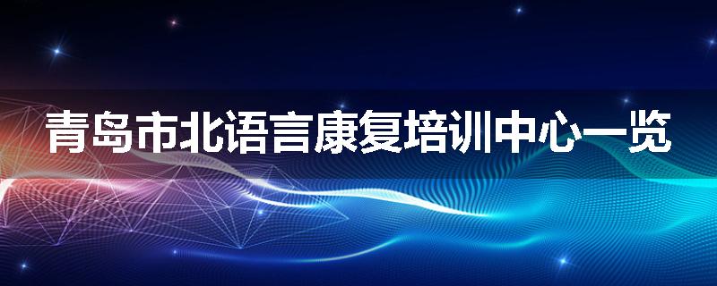 青岛市北语言康复培训中心一览