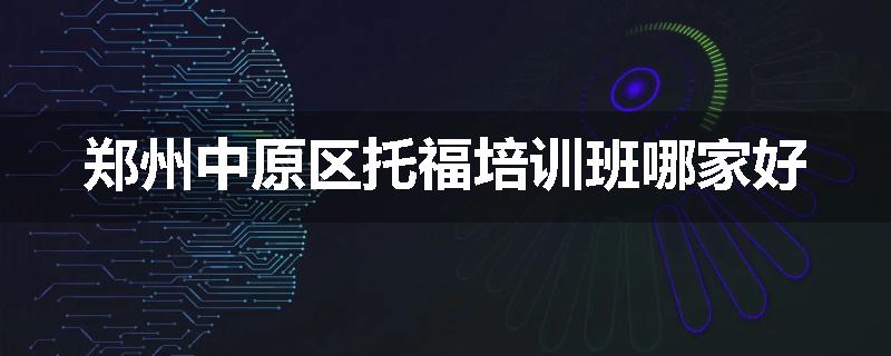 郑州中原区托福培训班哪家好
