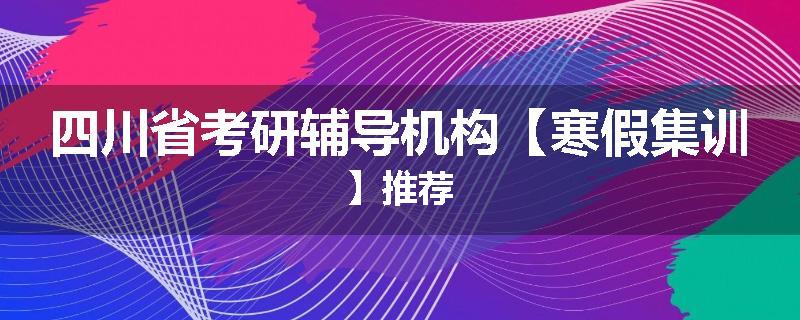 四川省考研辅导机构【寒假集训】推荐