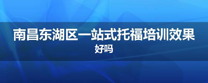 南昌东湖区一站式托福培训效果好吗