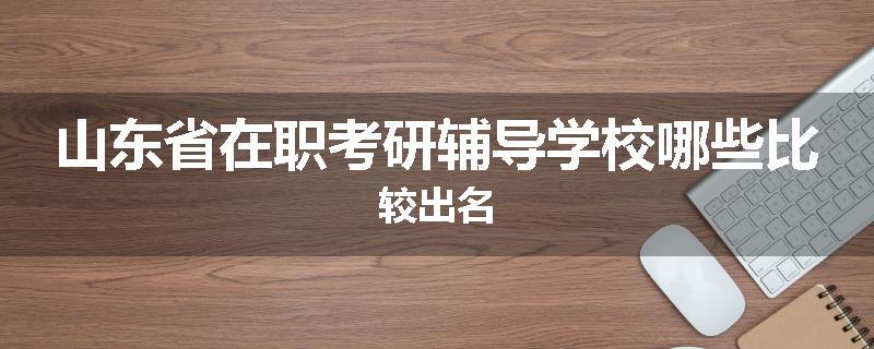 山东省在职考研辅导学校哪些比较出名