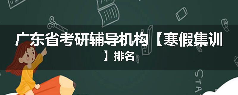 广东省考研辅导机构【寒假集训】排名