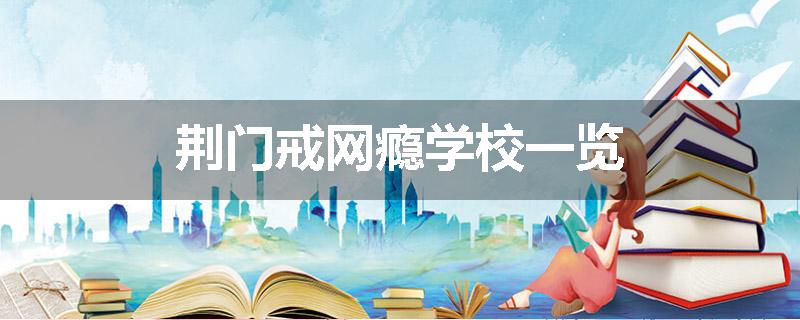 荆门戒网瘾学校一览