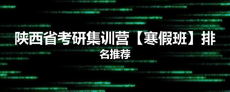 陕西省考研集训营【寒假班】排名推荐