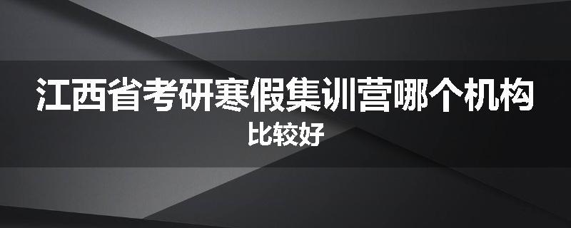 江西省考研寒假集训营哪个机构比较好