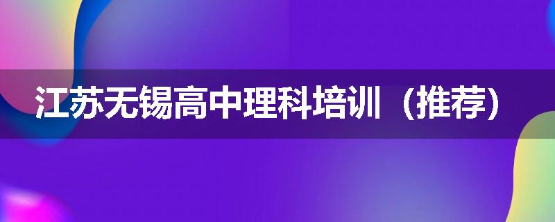 江苏无锡高中理科培训（推荐）