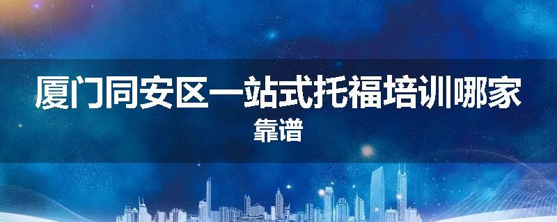 厦门同安区一站式托福培训哪家靠谱