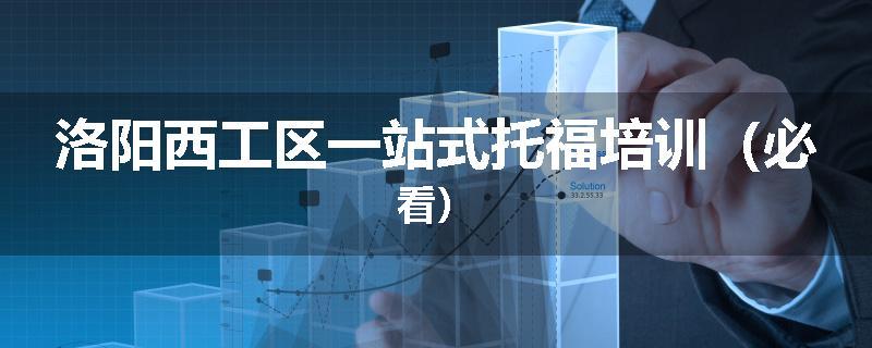 洛阳西工区一站式托福培训（必看）
