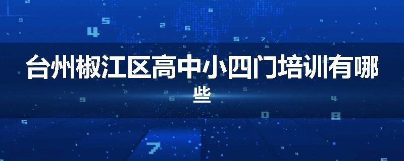 台州椒江区高中小四门培训有哪些