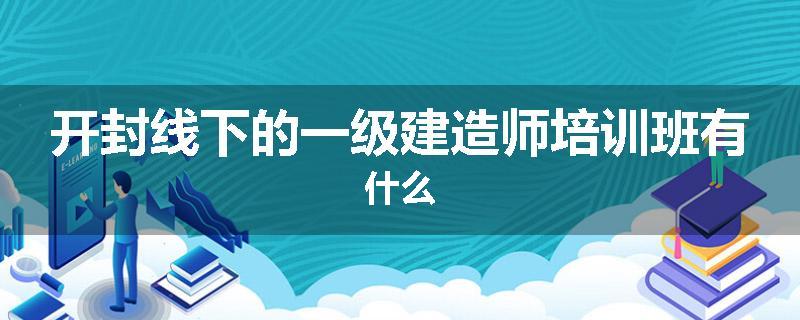 开封线下的一级建造师培训班有什么