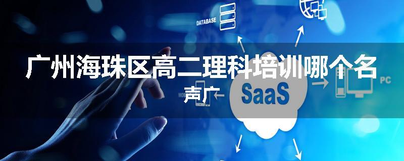 广州海珠区高二理科培训哪个名声广