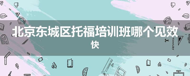 北京东城区托福培训班哪个见效快
