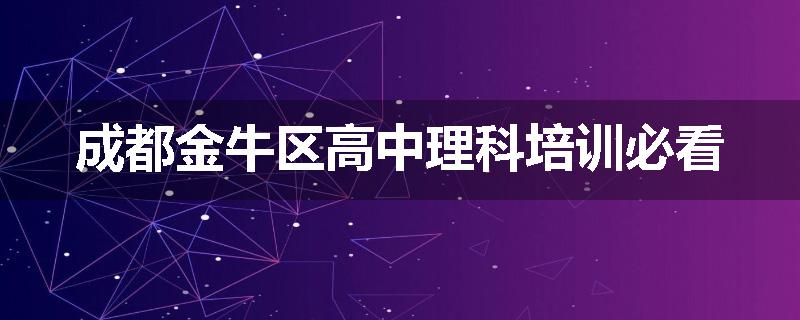 成都金牛区高中理科培训必看