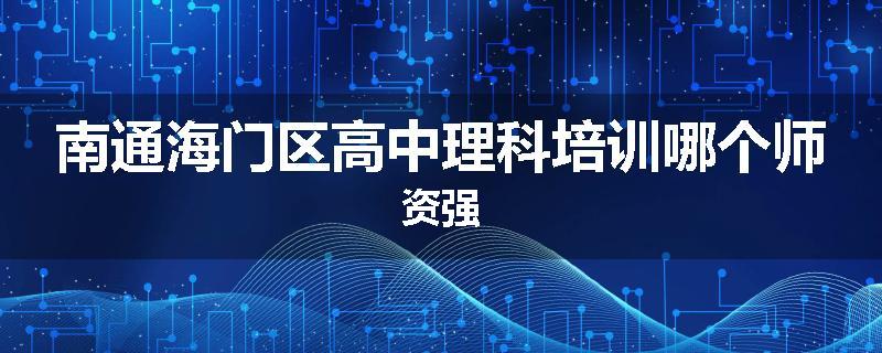 南通海门区高中理科培训哪个师资强