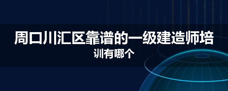 周口川汇区靠谱的一级建造师培训有哪个