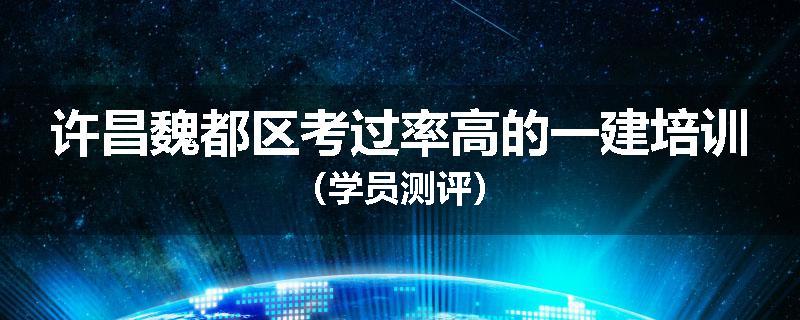 许昌魏都区考过率高的一建培训（学员测评）