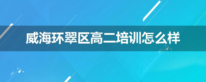 威海环翠区高二培训怎么样