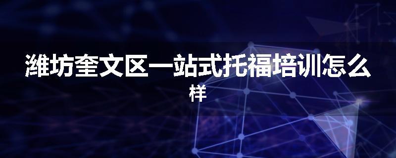 潍坊奎文区一站式托福培训怎么样
