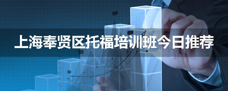 上海奉贤区托福培训班今日推荐