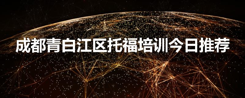 成都青白江区托福培训今日推荐