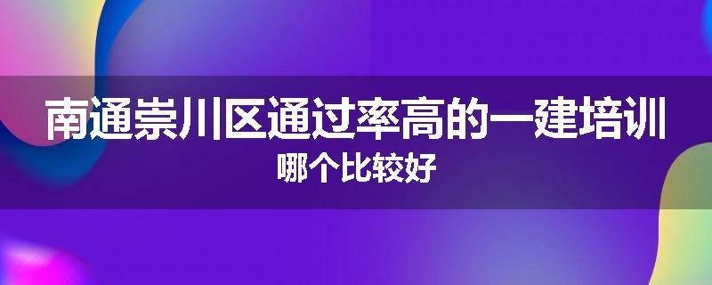 南通崇川区通过率高的一建培训哪个比较好