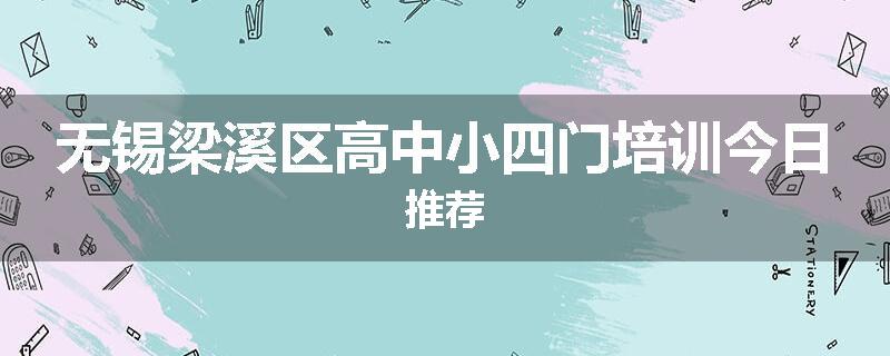 无锡梁溪区高中小四门培训今日推荐