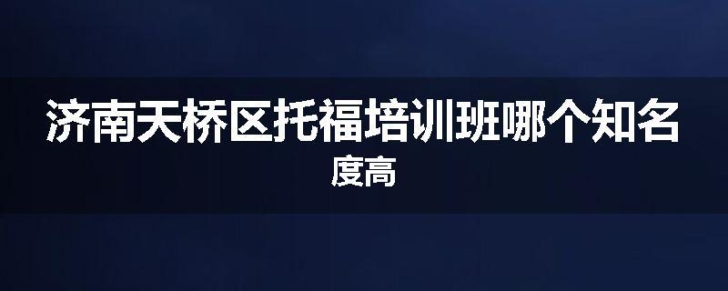 济南天桥区托福培训班哪个知名度高