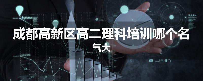 成都高新区高二理科培训哪个名气大