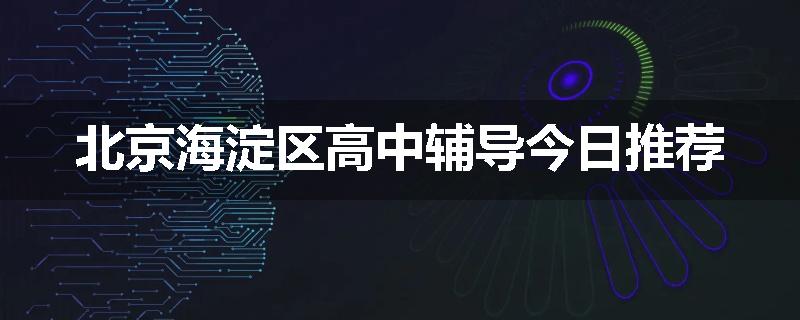 北京海淀区高中辅导今日推荐