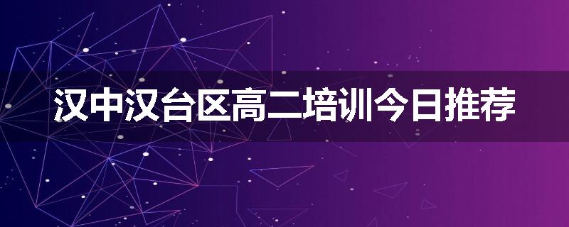 汉中汉台区高二培训今日推荐