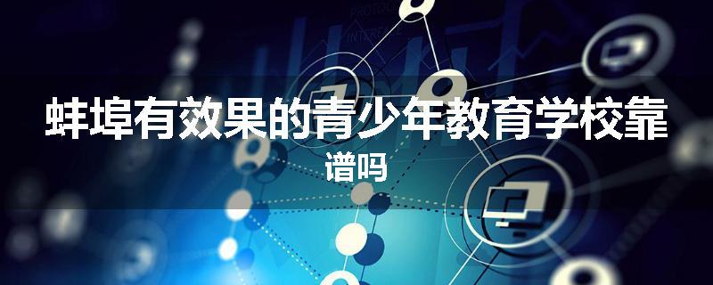 蚌埠有效果的青少年教育学校靠谱吗