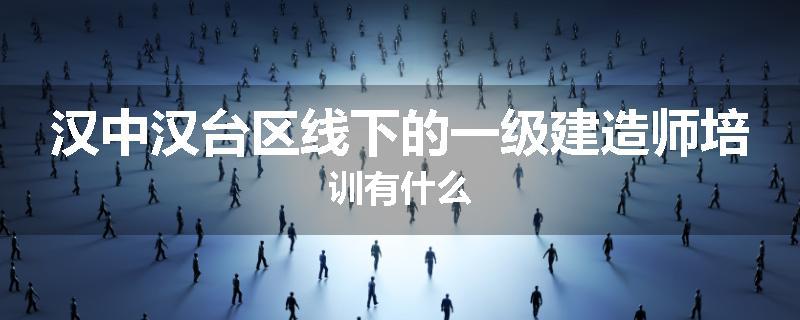 汉中汉台区线下的一级建造师培训有什么