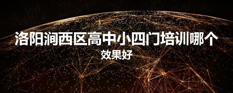 洛阳涧西区高中小四门培训哪个效果好