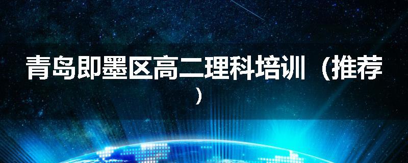 青岛即墨区高二理科培训（推荐）