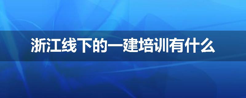 浙江线下的一建培训有什么