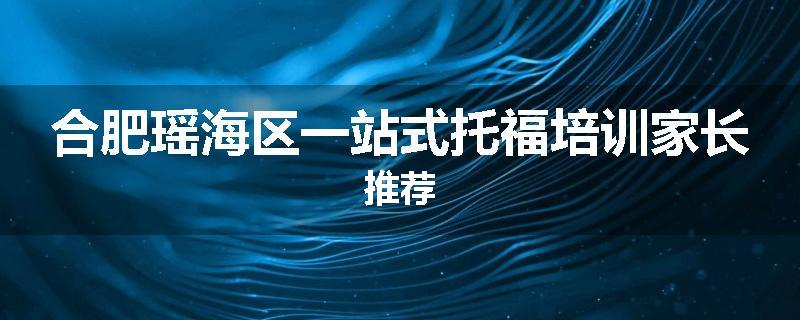合肥瑶海区一站式托福培训家长推荐