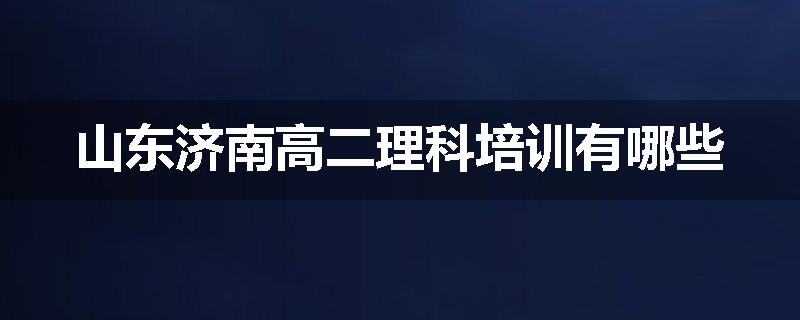 山东济南高二理科培训有哪些