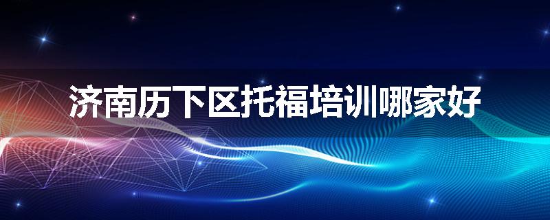 济南历下区托福培训哪家好