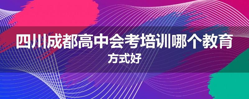 四川成都高中会考培训哪个教育方式好