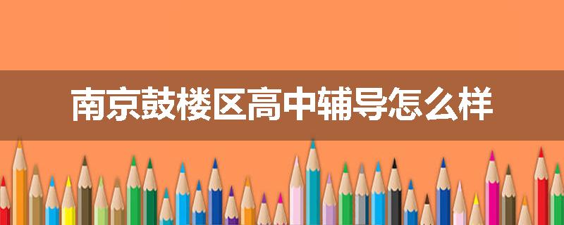 南京鼓楼区高中辅导怎么样