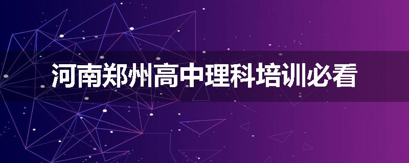 河南郑州高中理科培训必看