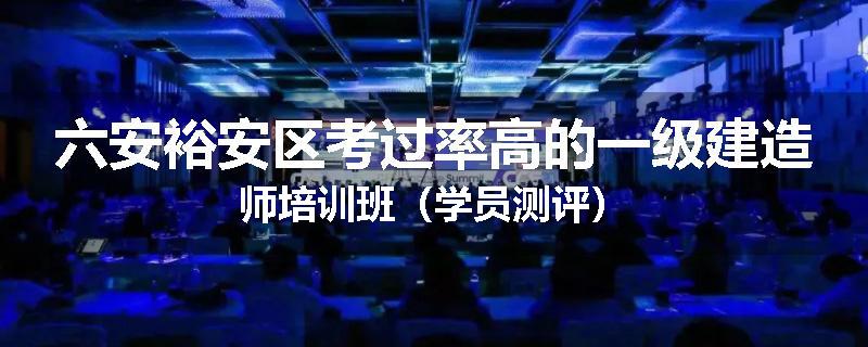 六安裕安区考过率高的一级建造师培训班（学员测评）