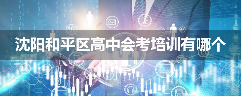沈阳和平区高中会考培训有哪个