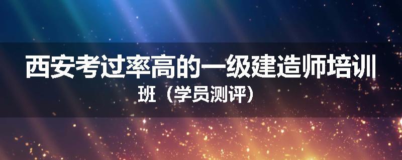 西安考过率高的一级建造师培训班（学员测评）